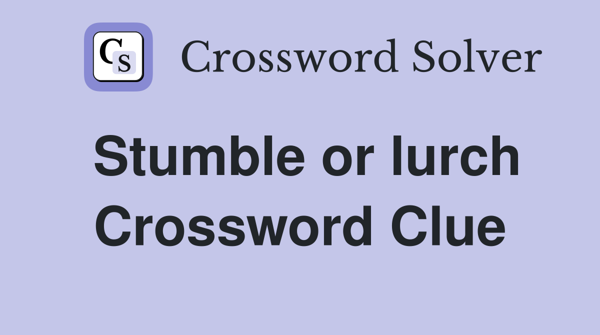 Stumble or lurch Crossword Clue