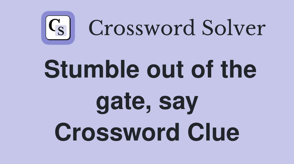 Stumble out of the gate, say Crossword Clue
