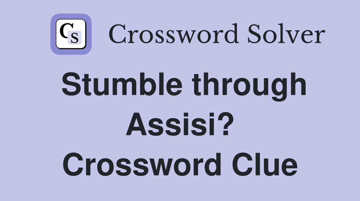 Stumble through Assisi? Crossword Clue