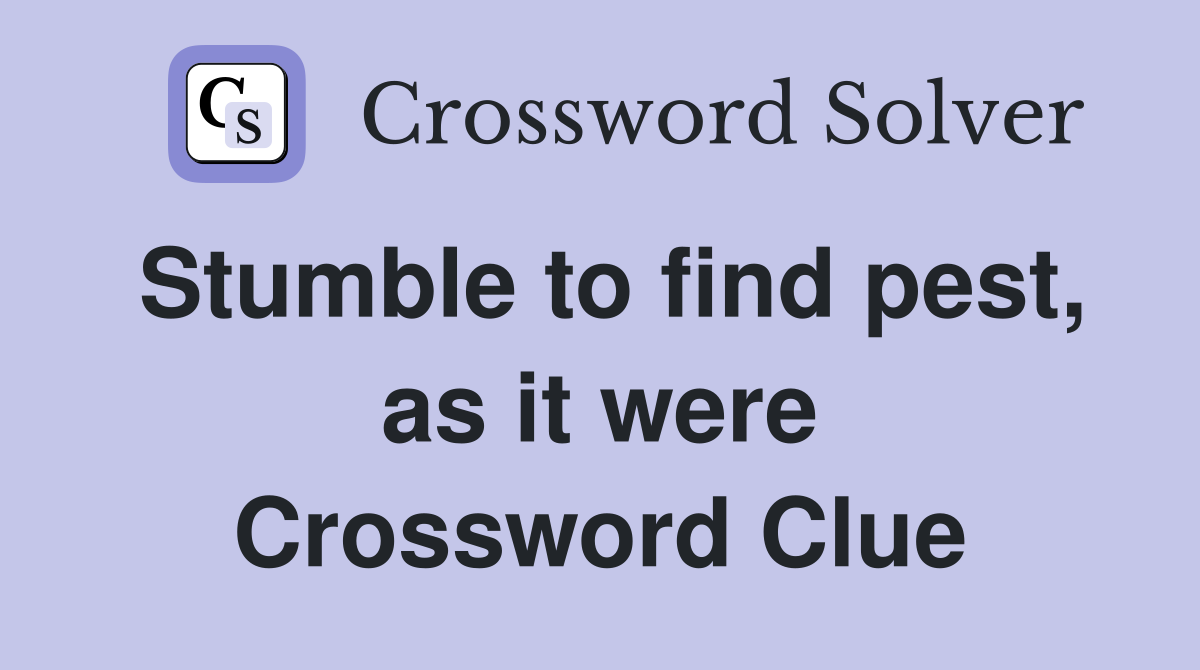 Stumble to find pest, as it were Crossword Clue