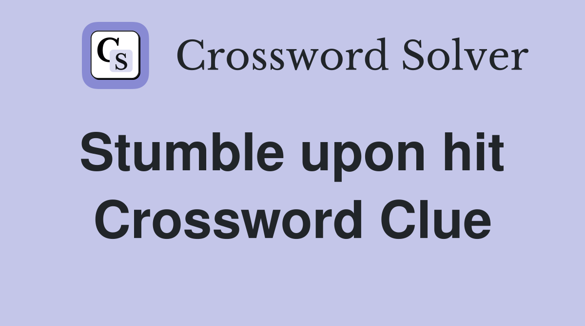 Stumble upon hit  Crossword Clue