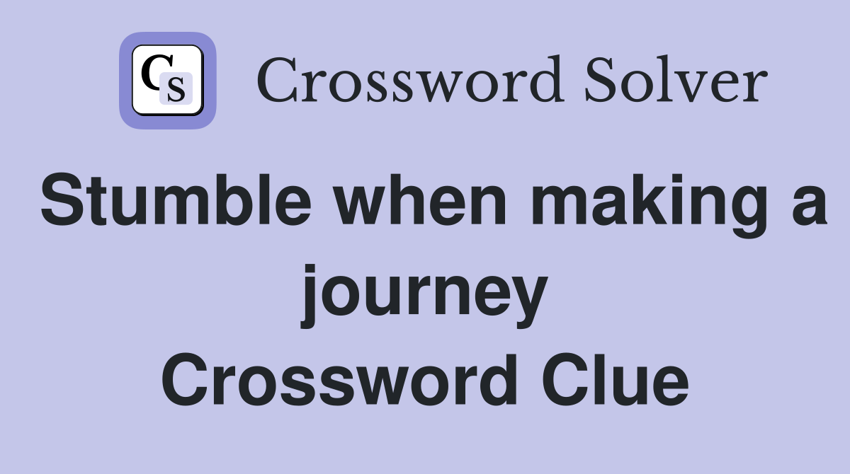Stumble when making a journey Crossword Clue