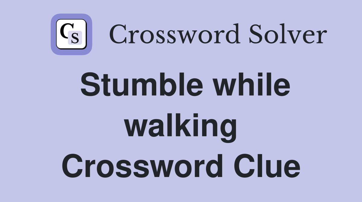 Stumble while walking Crossword Clue