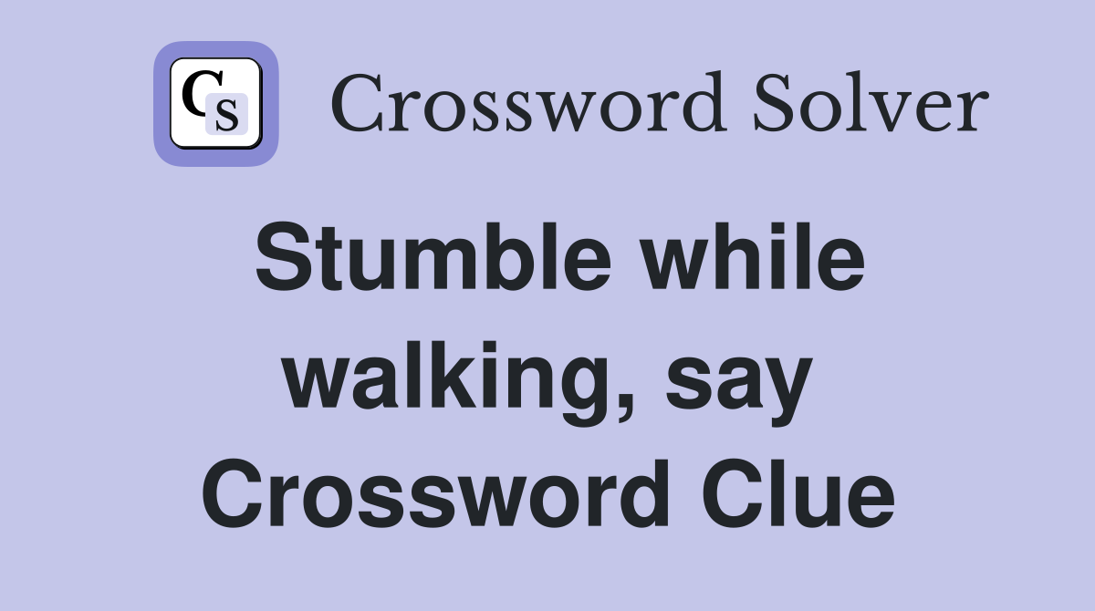 Stumble while walking, say Crossword Clue