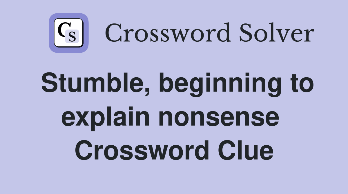 Stumble, beginning to explain nonsense  Crossword Clue