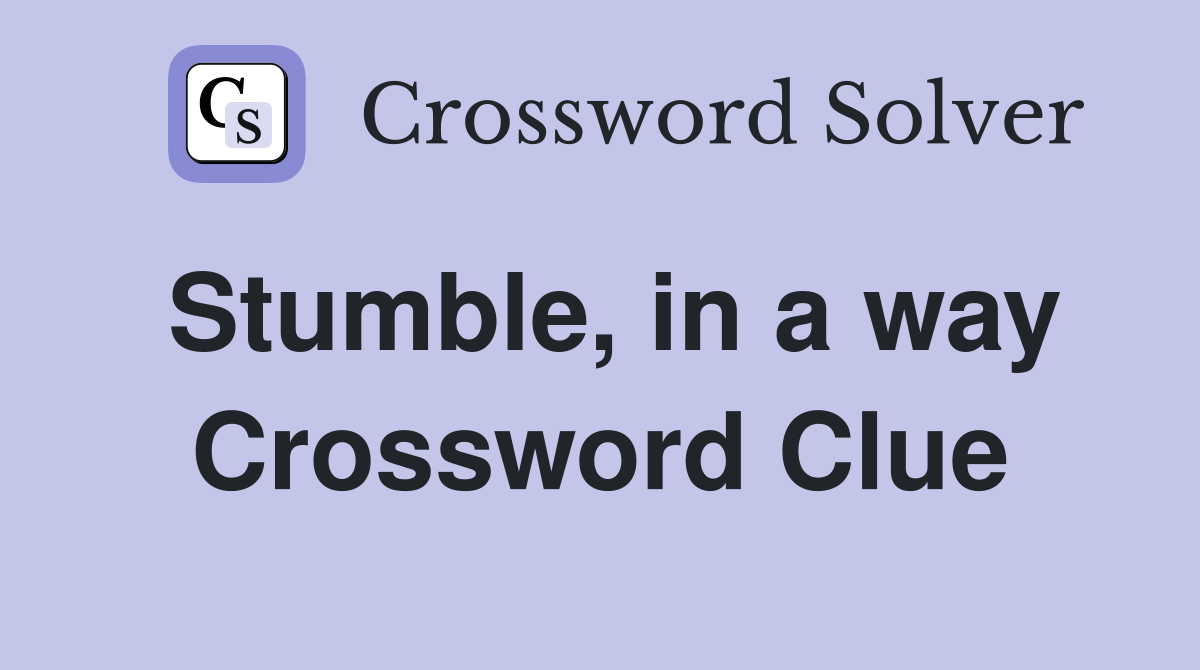 Stumble, in a way Crossword Clue