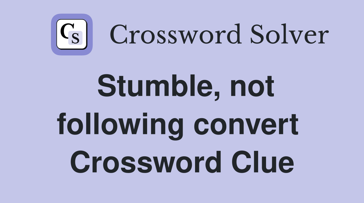 Stumble, not following convert  Crossword Clue