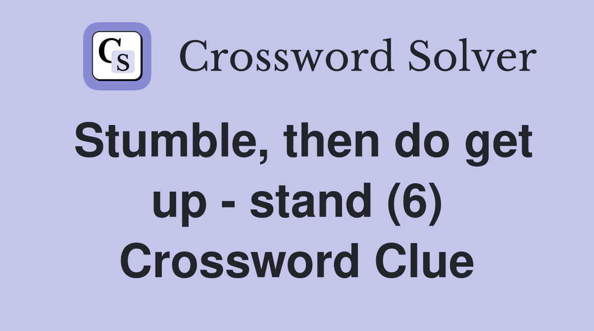Stumble, then do get up - stand (6) Crossword Clue