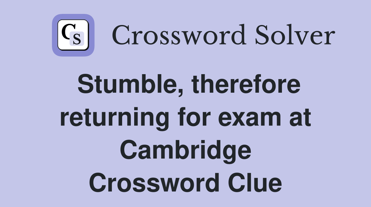 Stumble, therefore returning for exam at Cambridge Crossword Clue