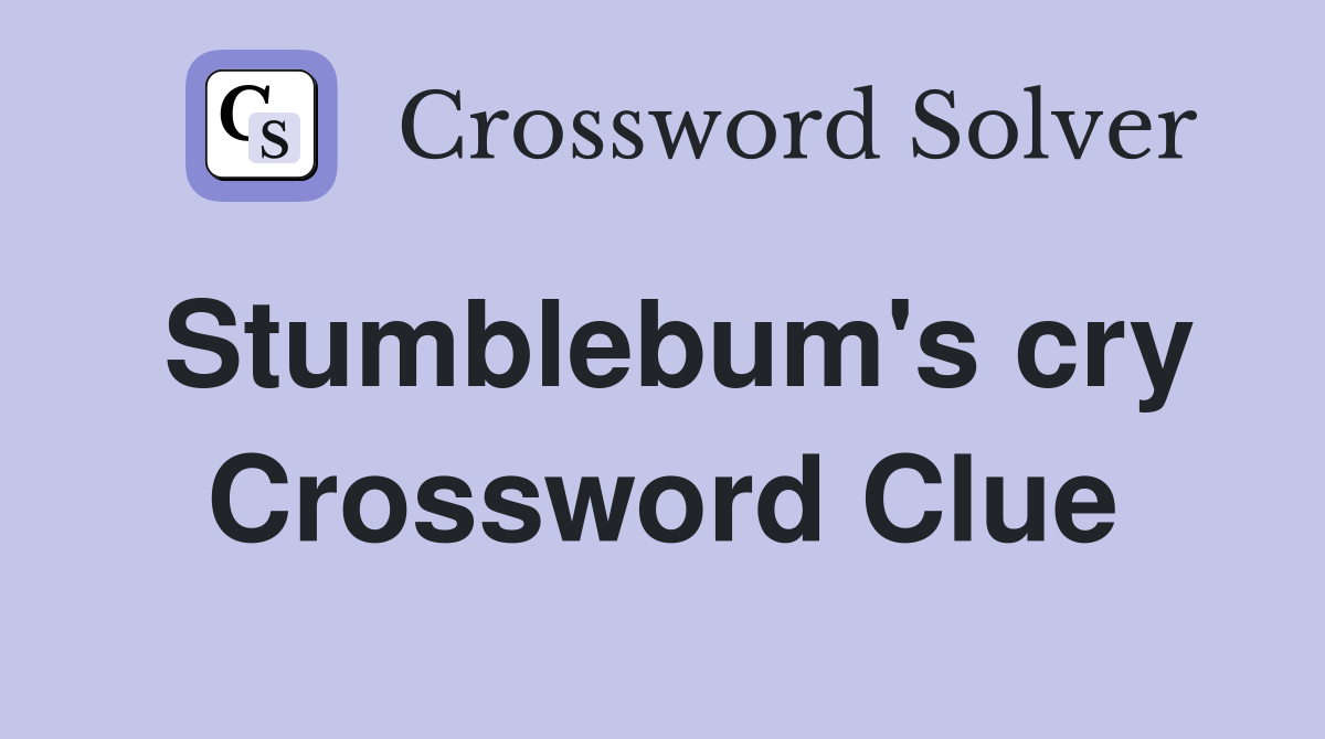 Stumblebum's cry Crossword Clue