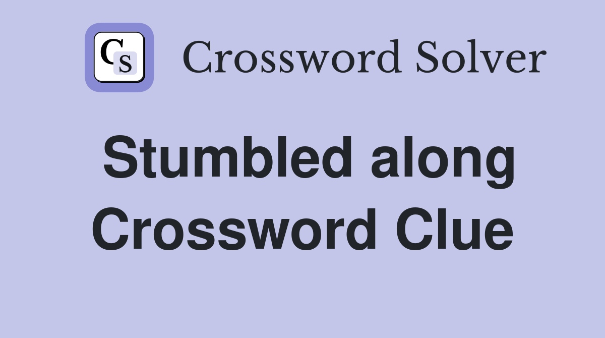 Stumbled along Crossword Clue