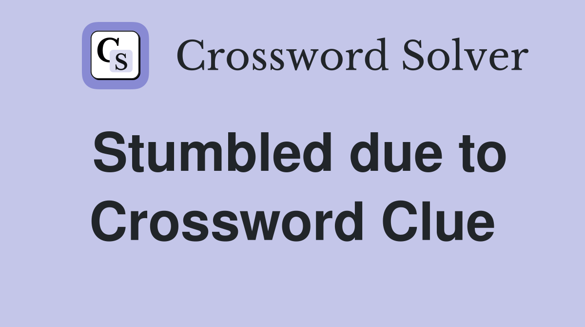Stumbled due to Crossword Clue