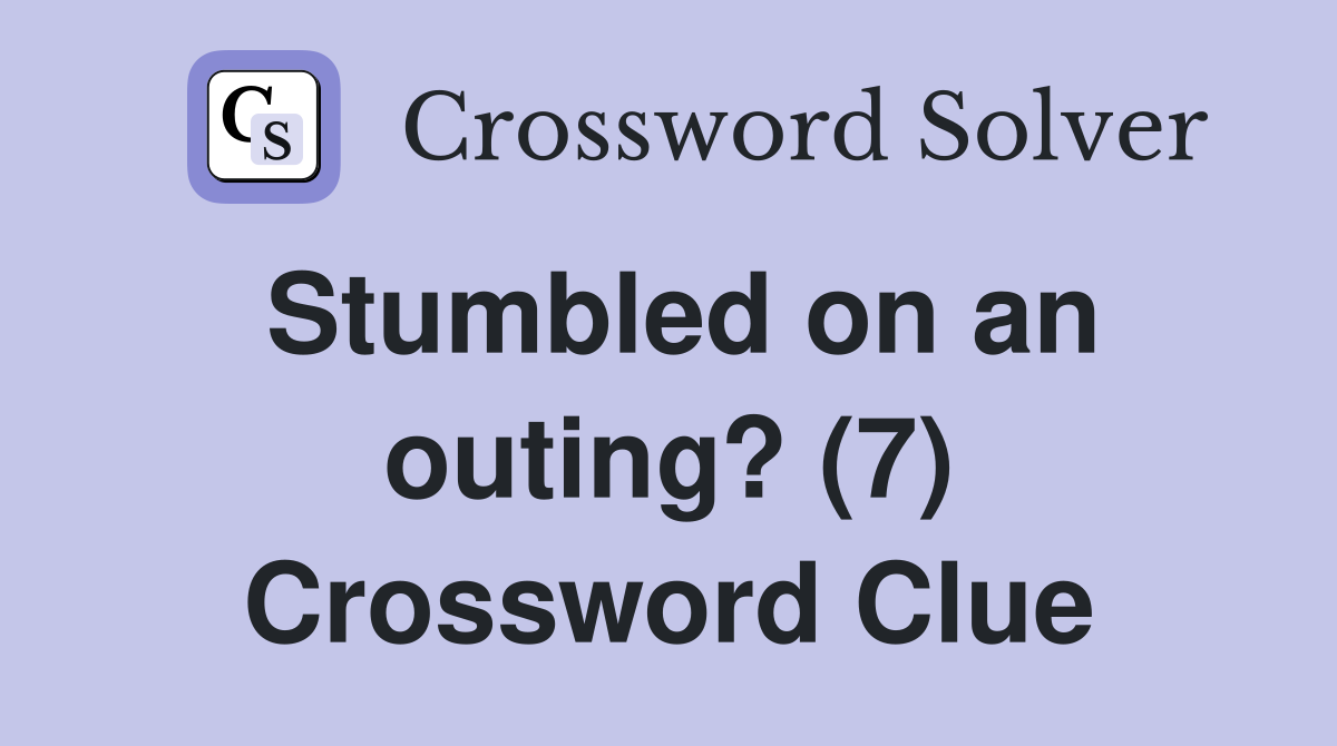 Stumbled on an outing? (7) Crossword Clue