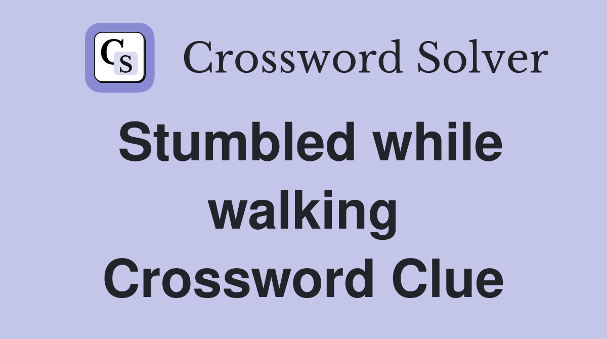 Stumbled while walking Crossword Clue