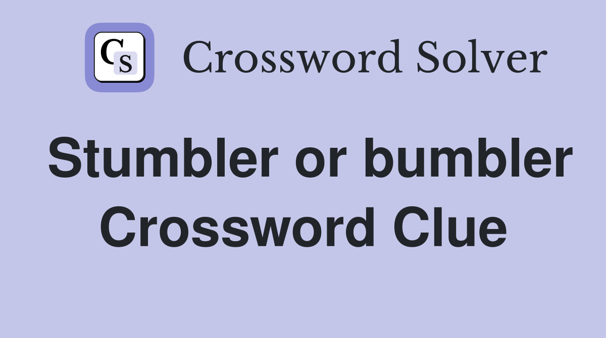 Stumbler or bumbler Crossword Clue