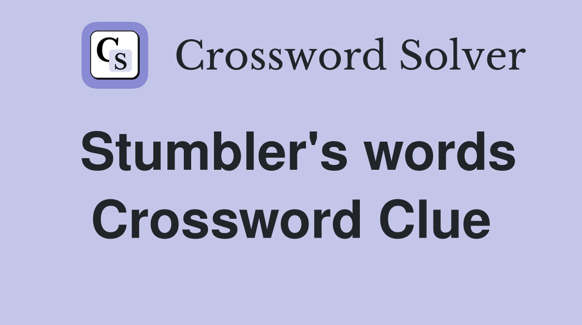 Stumbler's words Crossword Clue