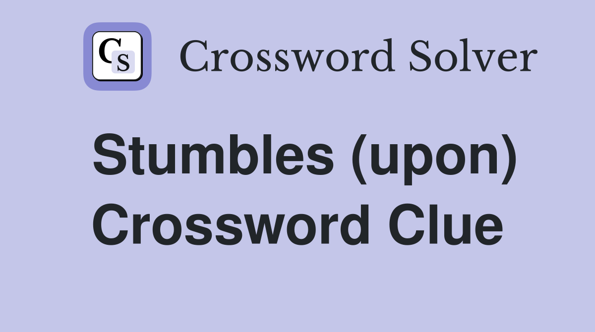 Stumbles (upon) Crossword Clue