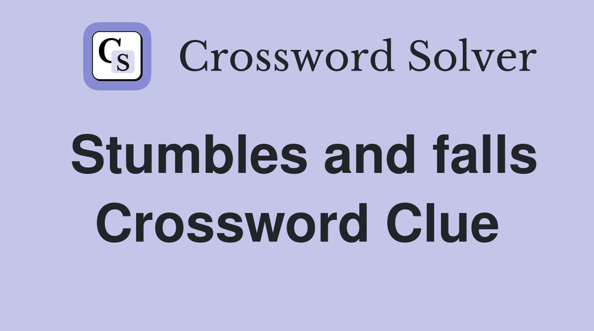 Stumbles and falls Crossword Clue