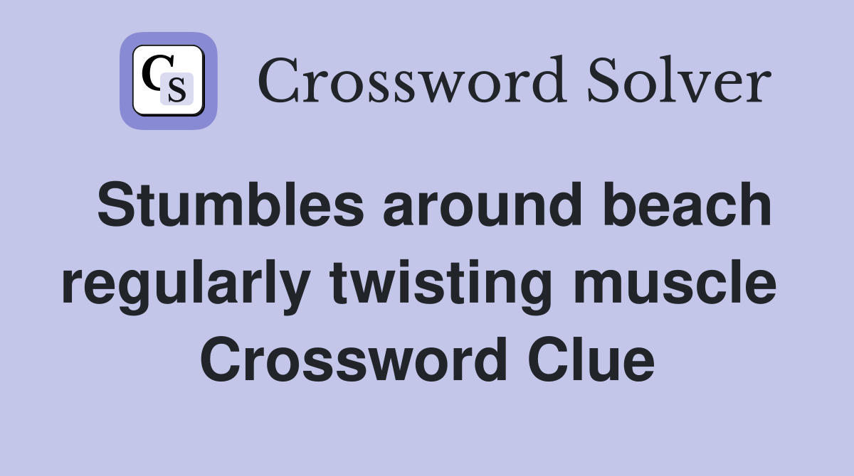 Stumbles around beach regularly twisting muscle  Crossword Clue