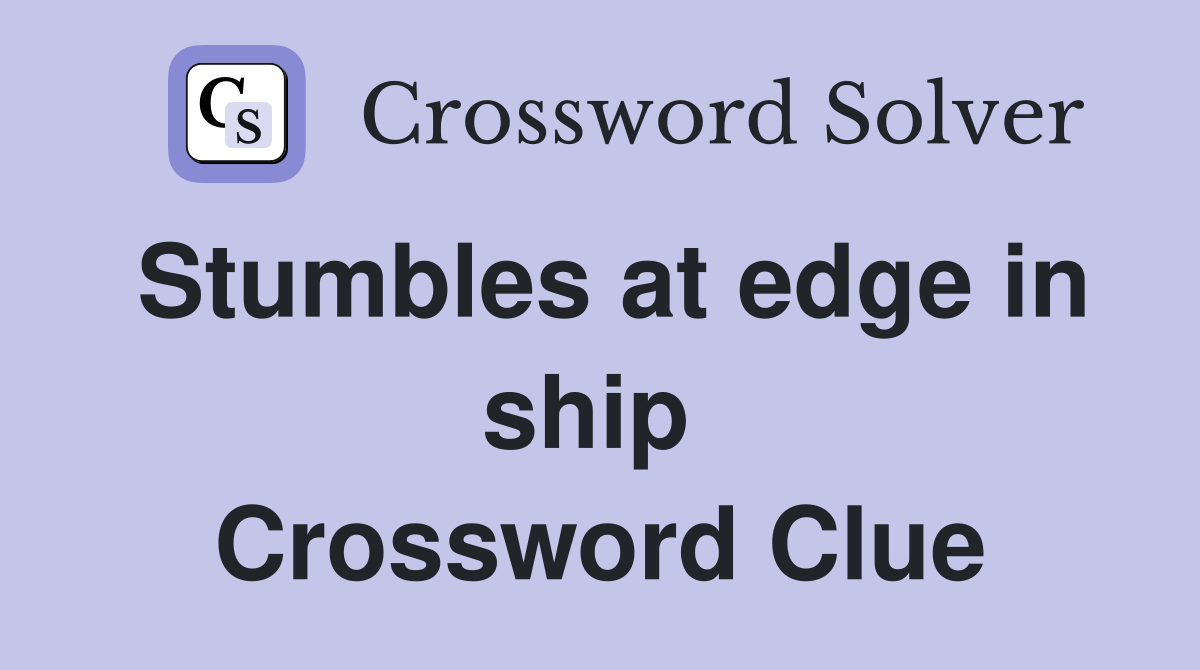 Stumbles at edge in ship  Crossword Clue