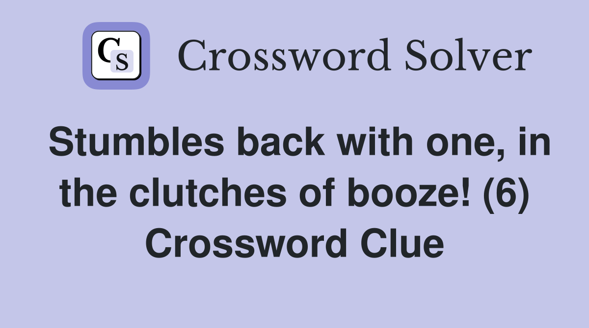 Stumbles back with one, in the clutches of booze! (6) Crossword Clue