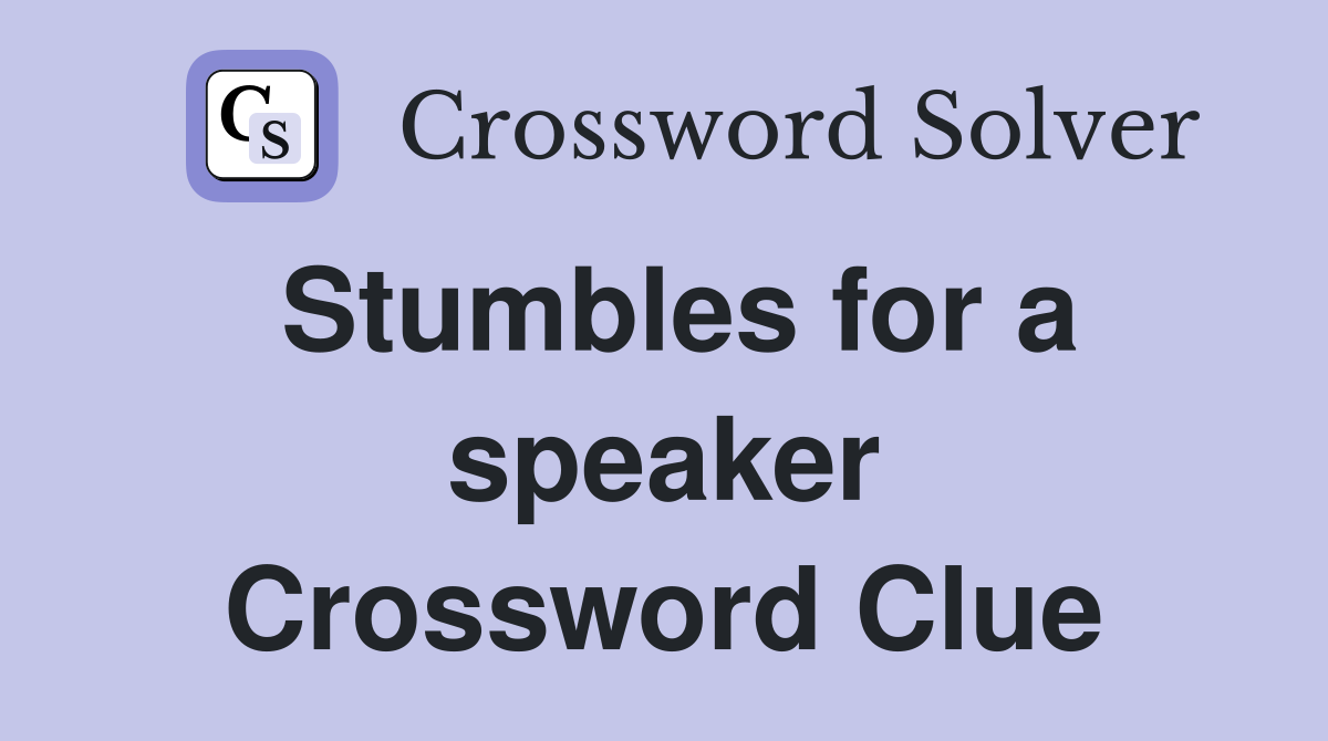 Stumbles for a speaker Crossword Clue