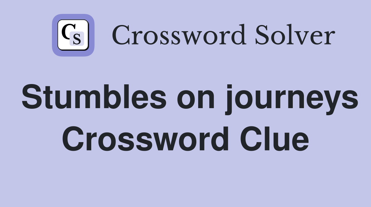 Stumbles on journeys Crossword Clue