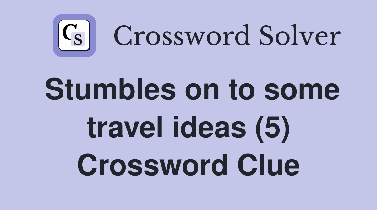 Stumbles on to some travel ideas (5) Crossword Clue
