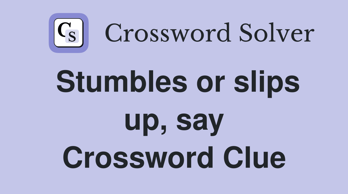 Stumbles or slips up, say Crossword Clue