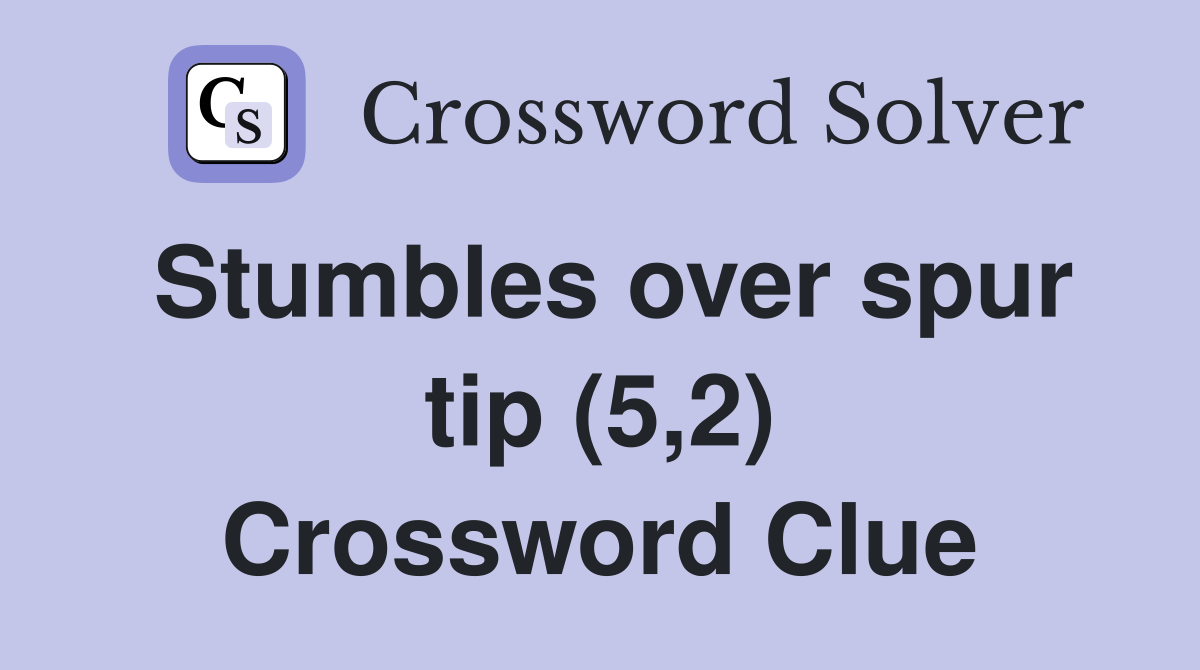 Stumbles over spur tip (5,2) Crossword Clue
