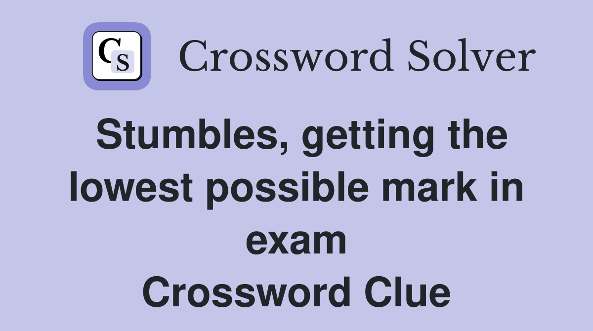 Stumbles, getting the lowest possible mark in exam Crossword Clue