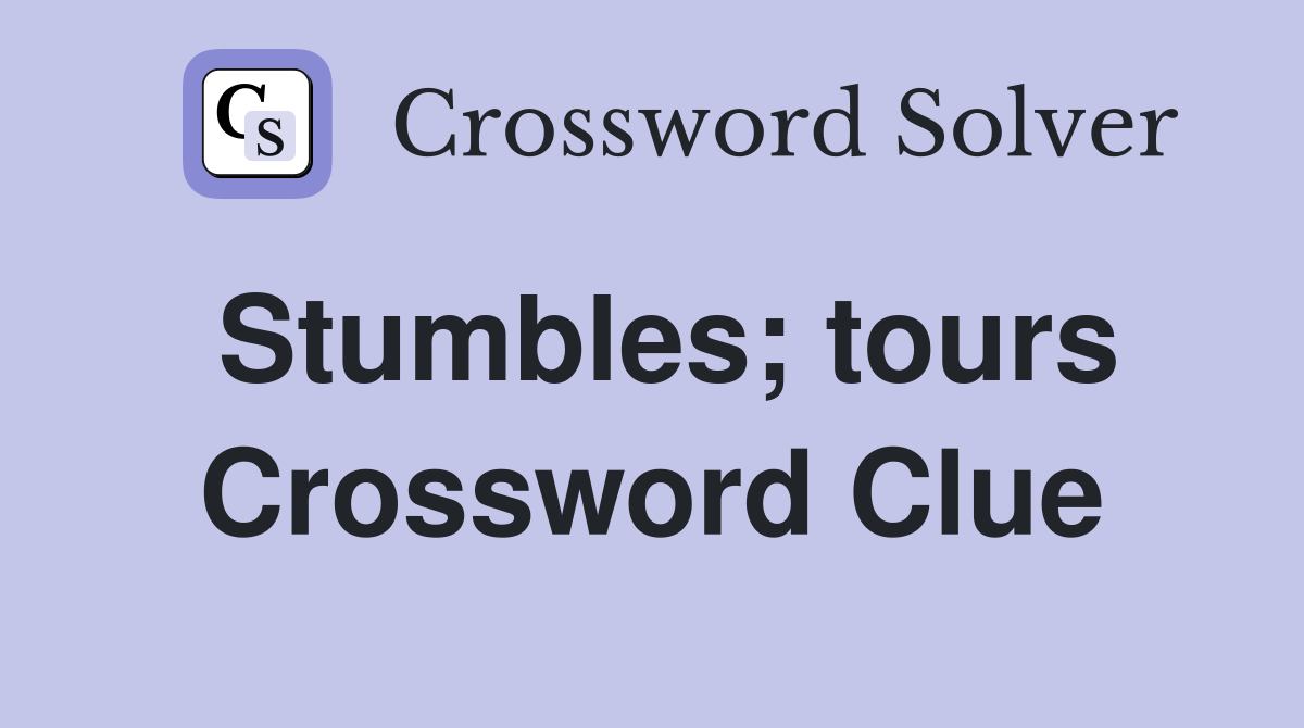 Stumbles; tours Crossword Clue