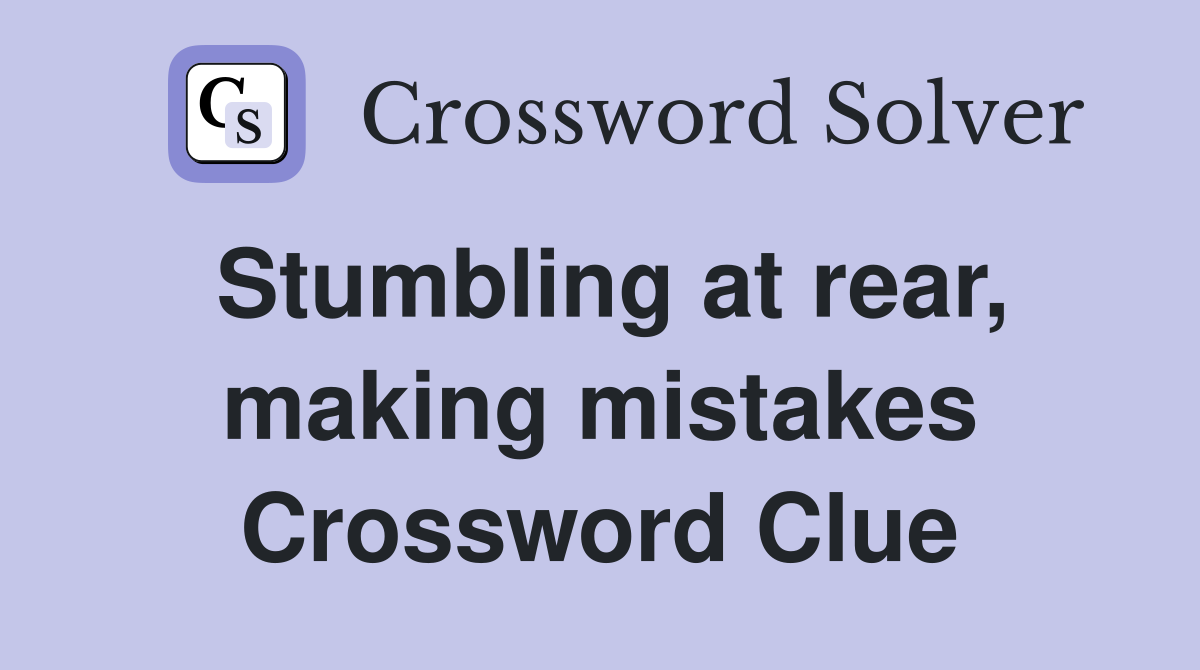 Stumbling at rear, making mistakes Crossword Clue