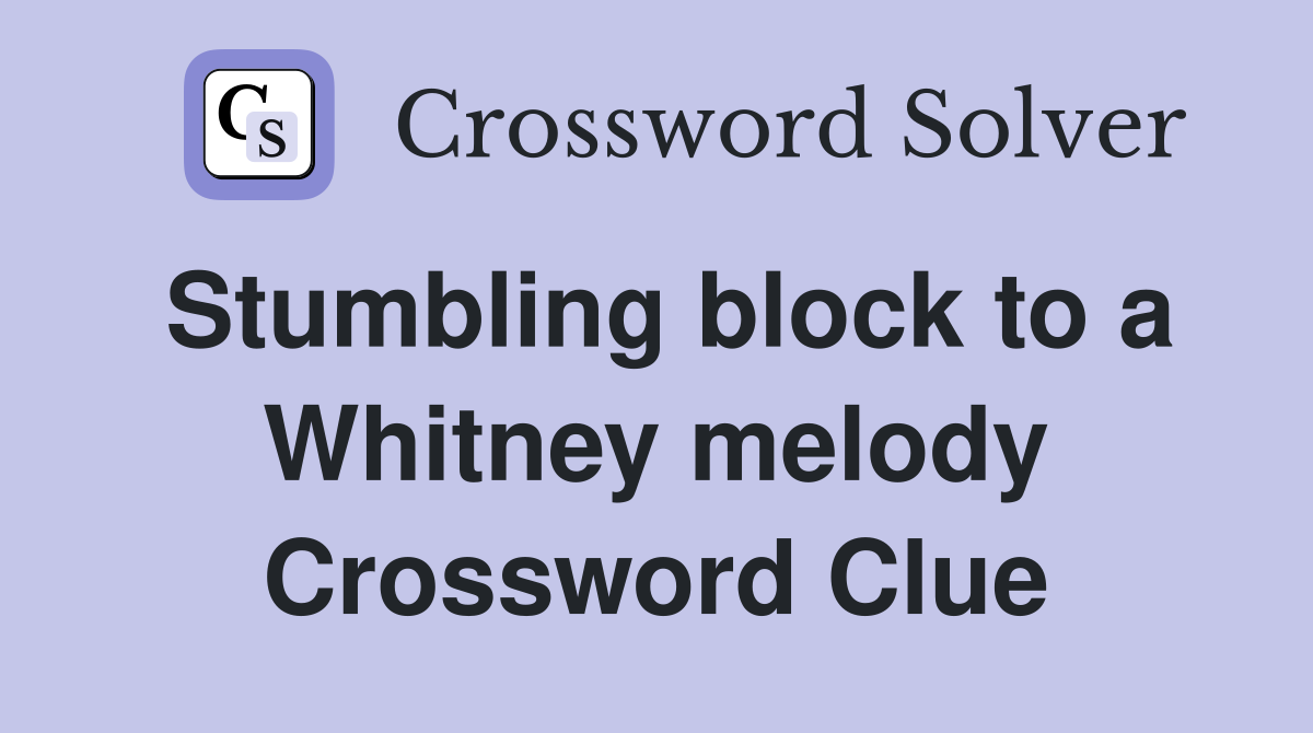 Stumbling block to a Whitney melody Crossword Clue