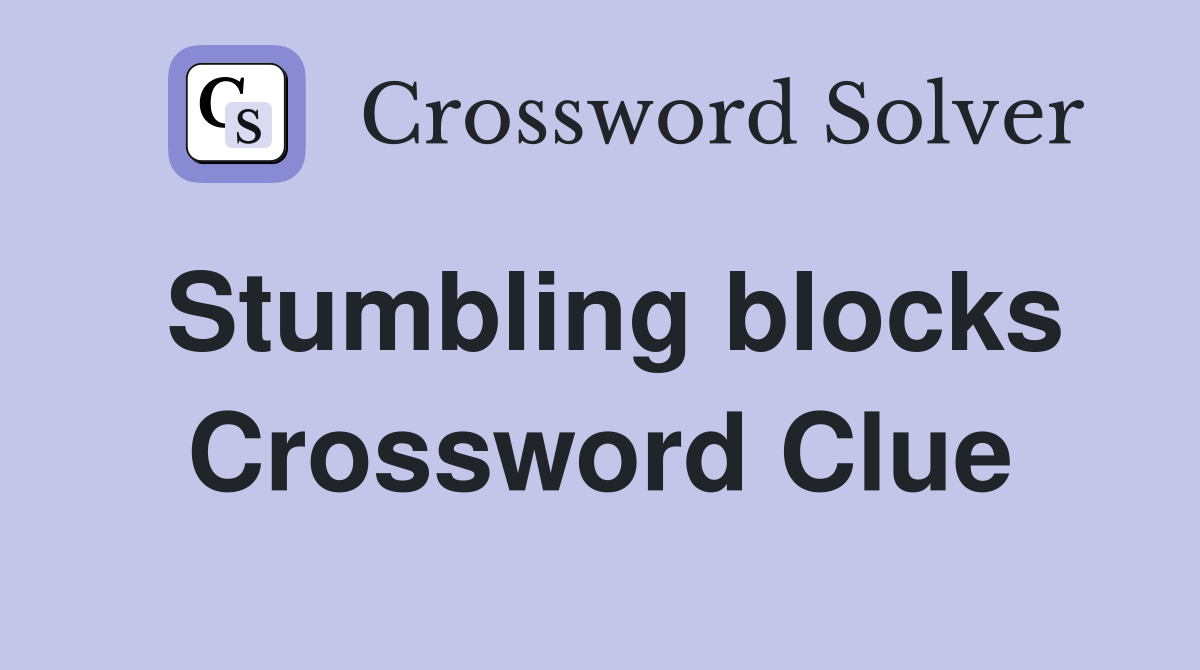 Stumbling blocks Crossword Clue
