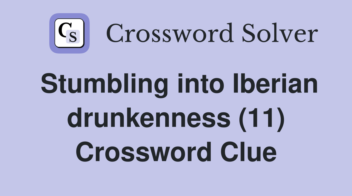 Stumbling into Iberian drunkenness (11) Crossword Clue