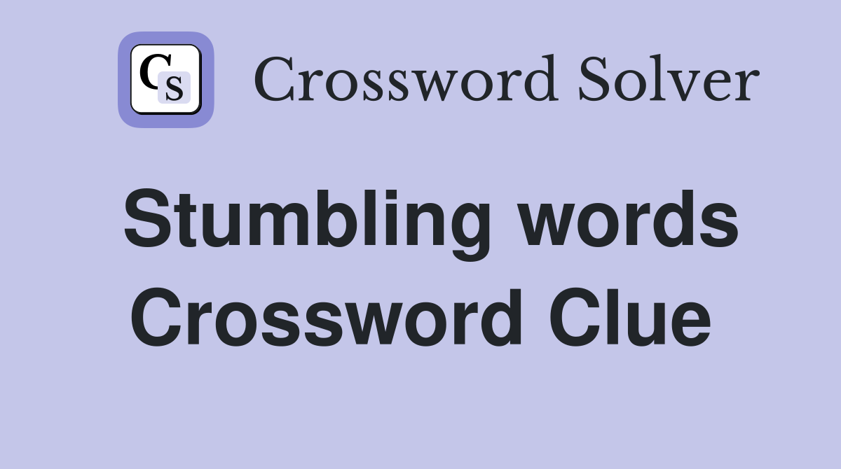 Stumbling words Crossword Clue