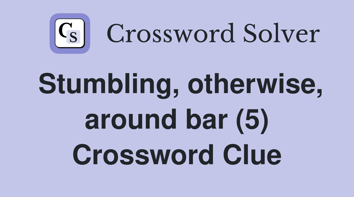 Stumbling, otherwise, around bar (5) Crossword Clue
