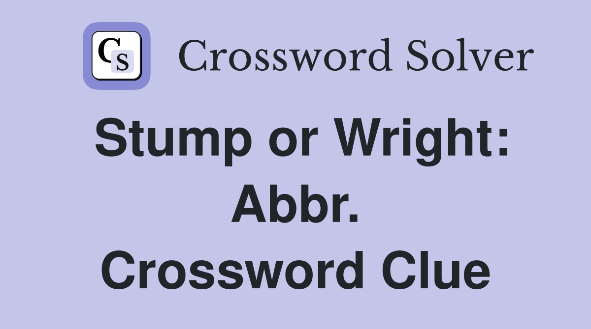 Stump or Wright: Abbr. Crossword Clue