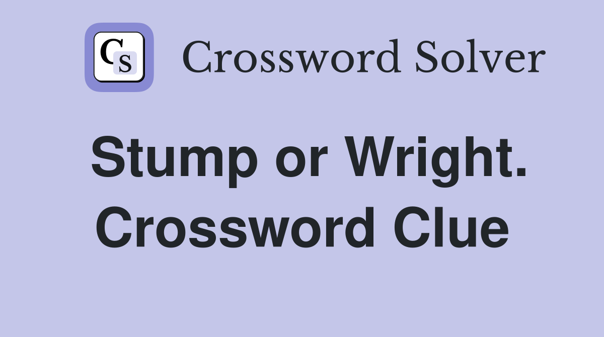 Stump or Wright. Crossword Clue