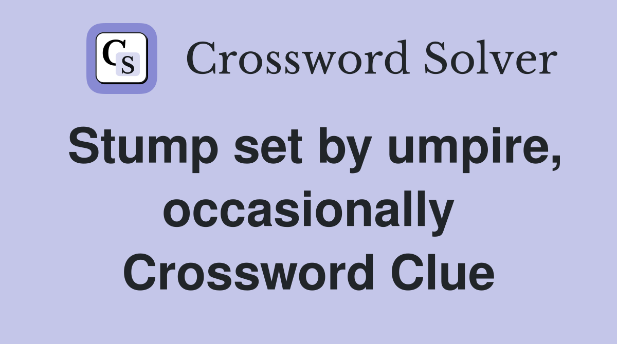 Stump set by umpire, occasionally Crossword Clue