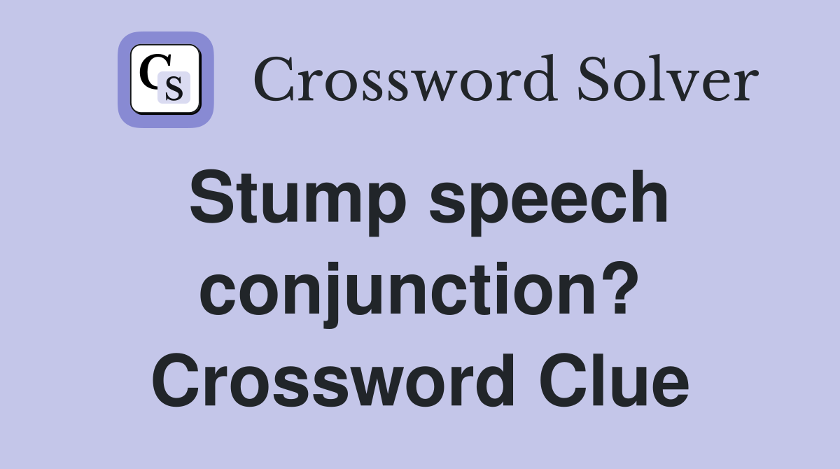 Stump speech conjunction? Crossword Clue