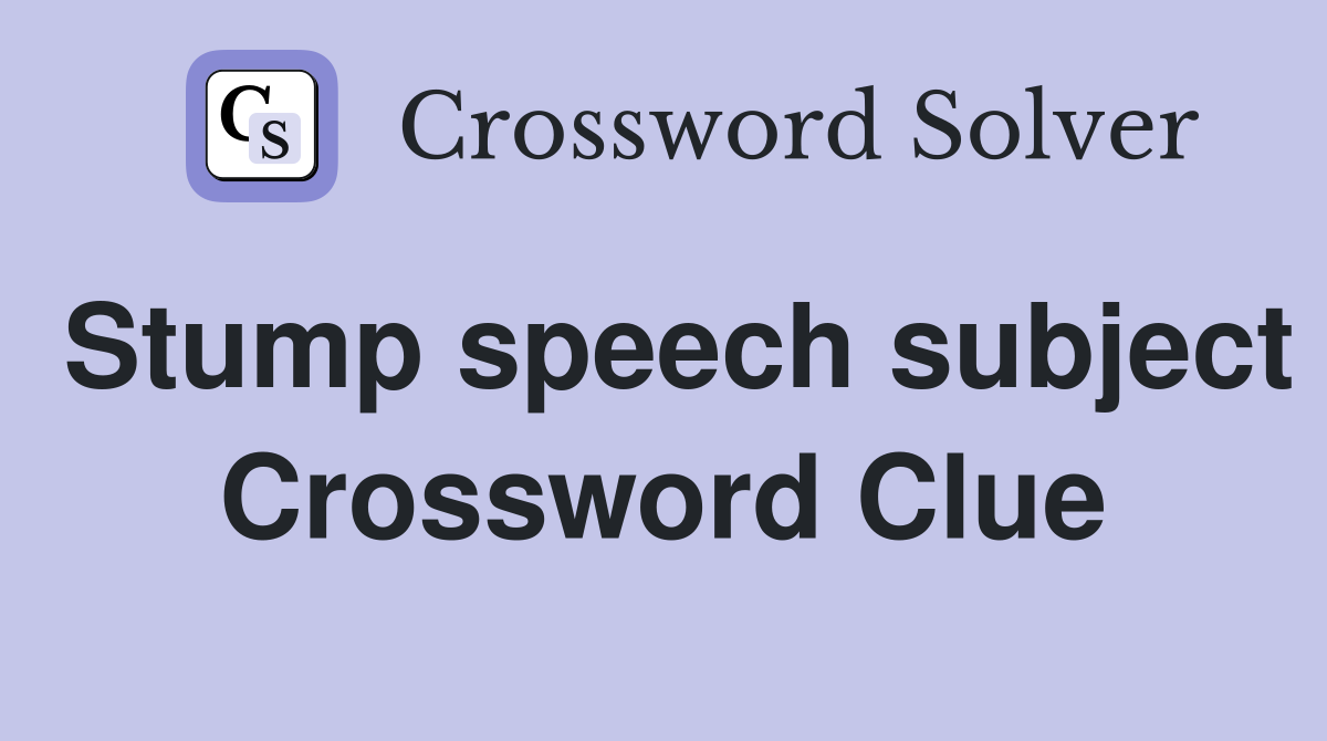 Stump speech subject Crossword Clue