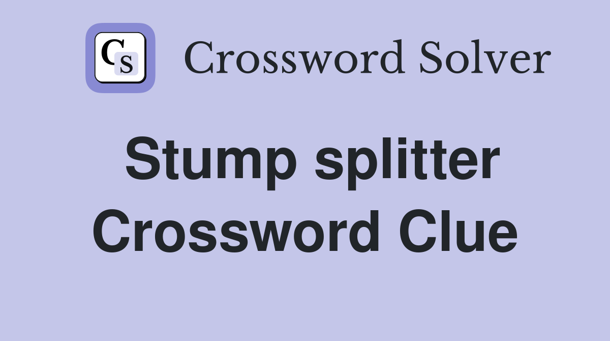 Stump splitter Crossword Clue