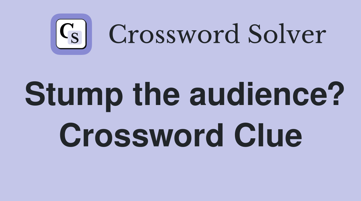 Stump the audience? Crossword Clue