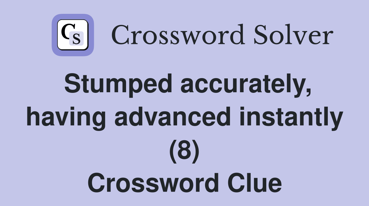 Stumped accurately, having advanced instantly (8) Crossword Clue