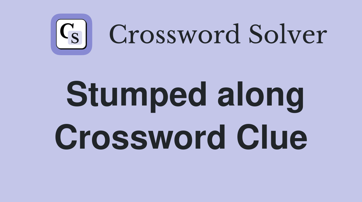 Stumped along Crossword Clue
