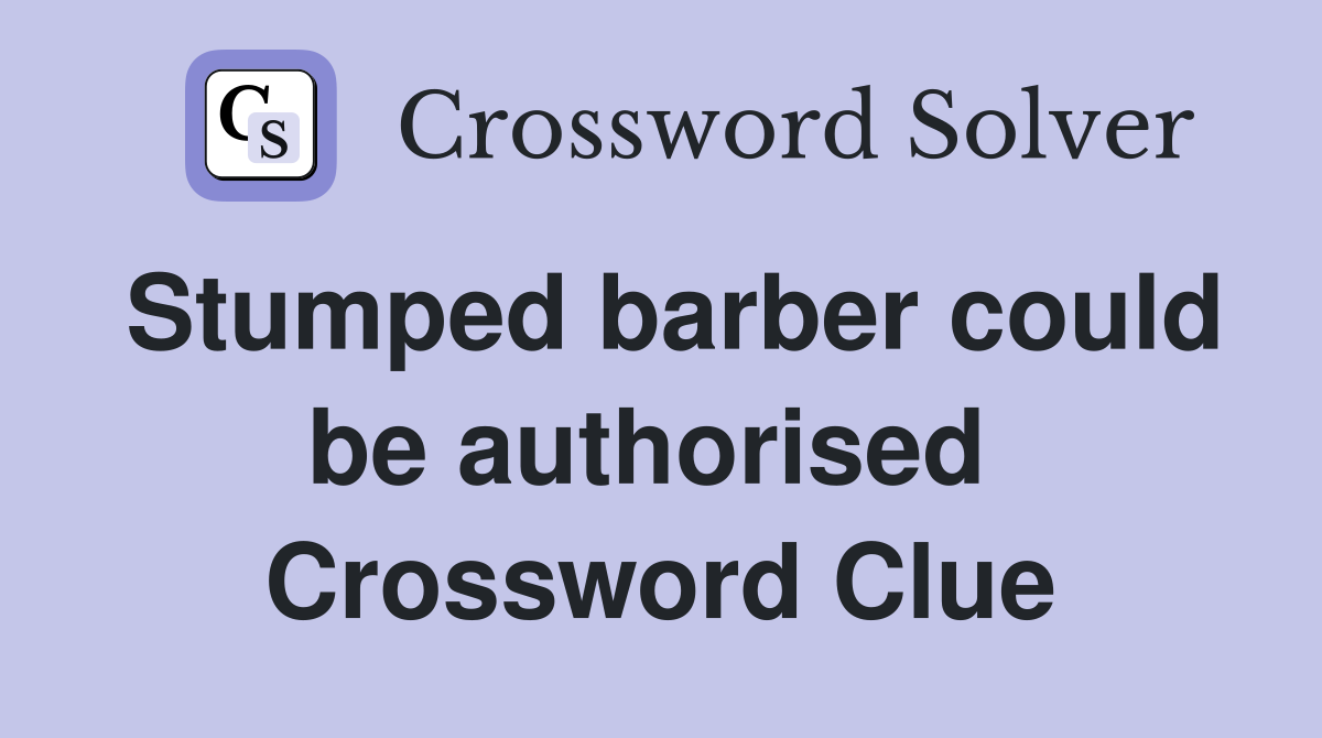 Stumped barber could be authorised  Crossword Clue