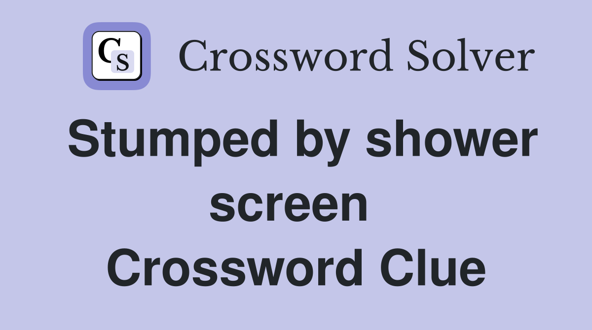 Stumped by shower screen  Crossword Clue