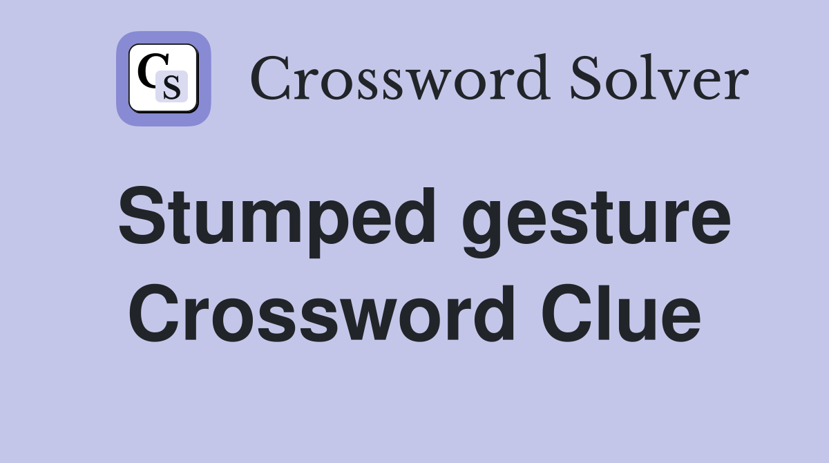 Stumped gesture Crossword Clue